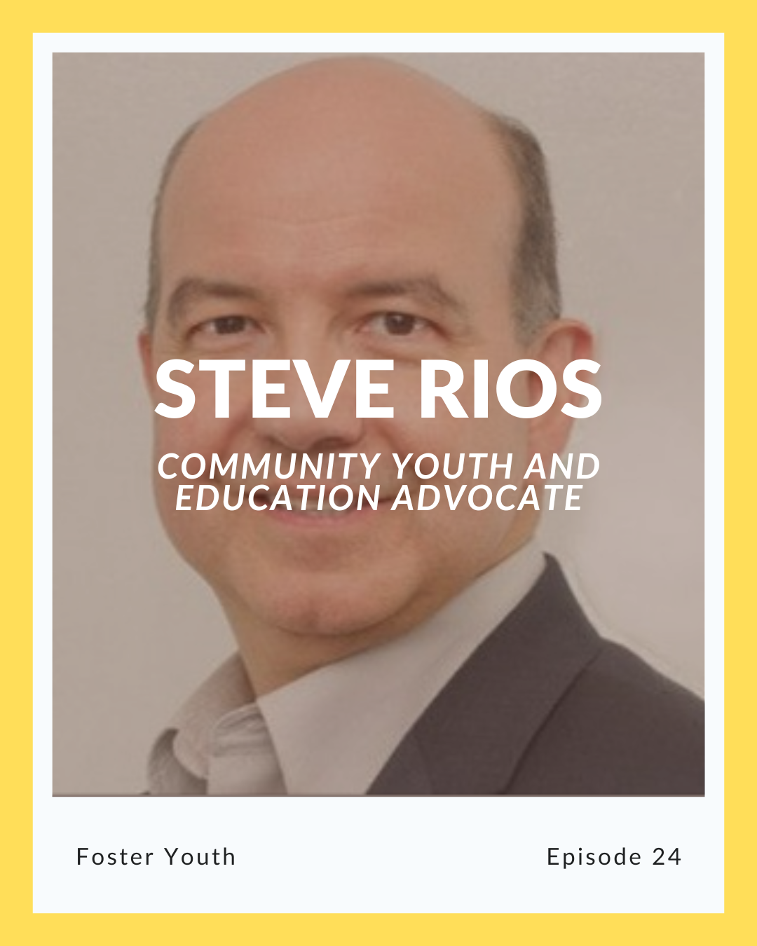 Episode 24: Steve Rios on Foster Youth