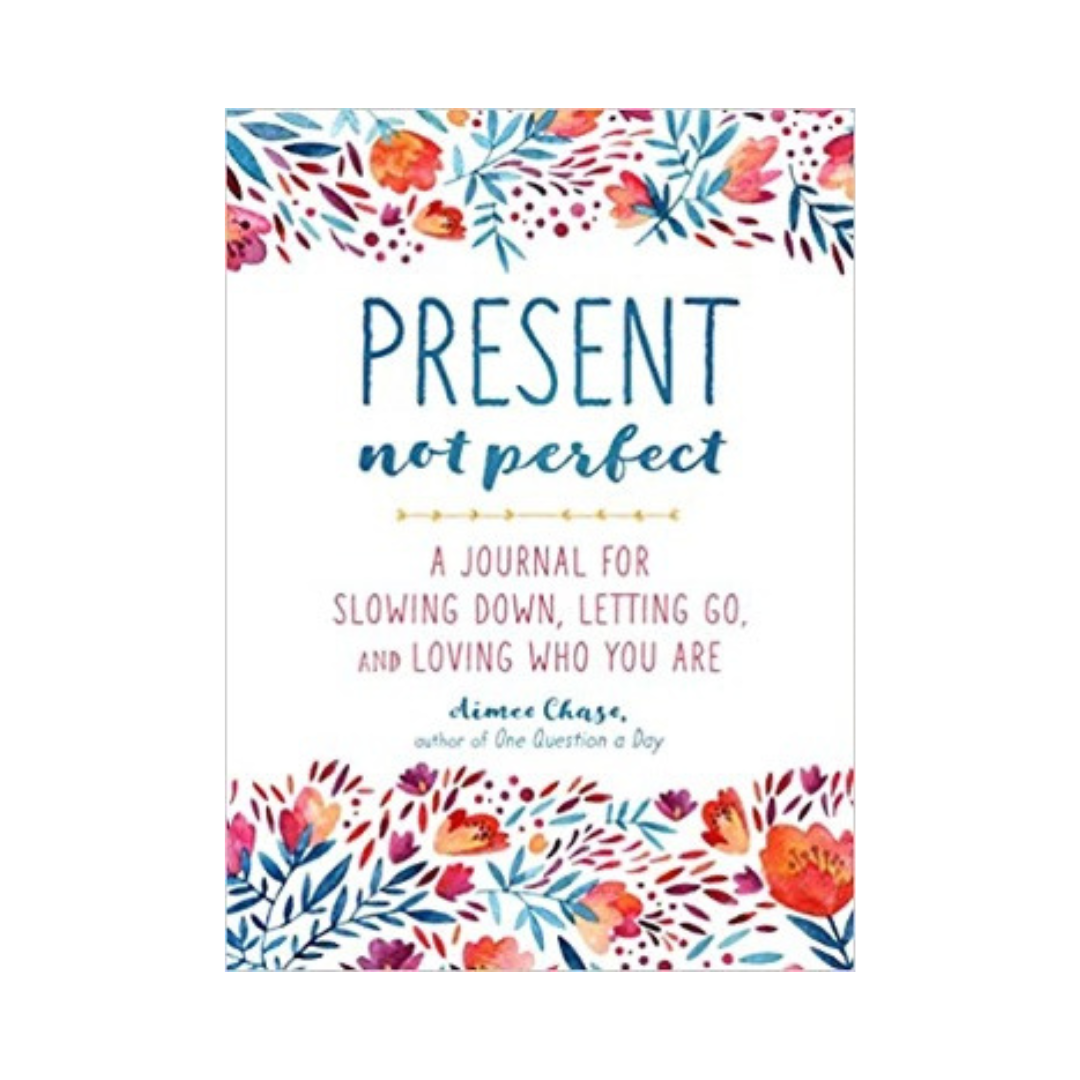 Present, Not Perfect: A Journal for Slowing Down, Letting Go, and Loving Who You Are