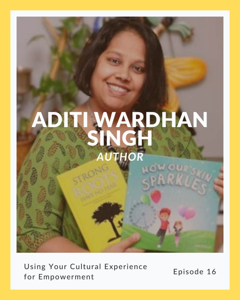 Episode 16: Aditi Wardhan Singh on Using Your Cultural Experience for Empowerment