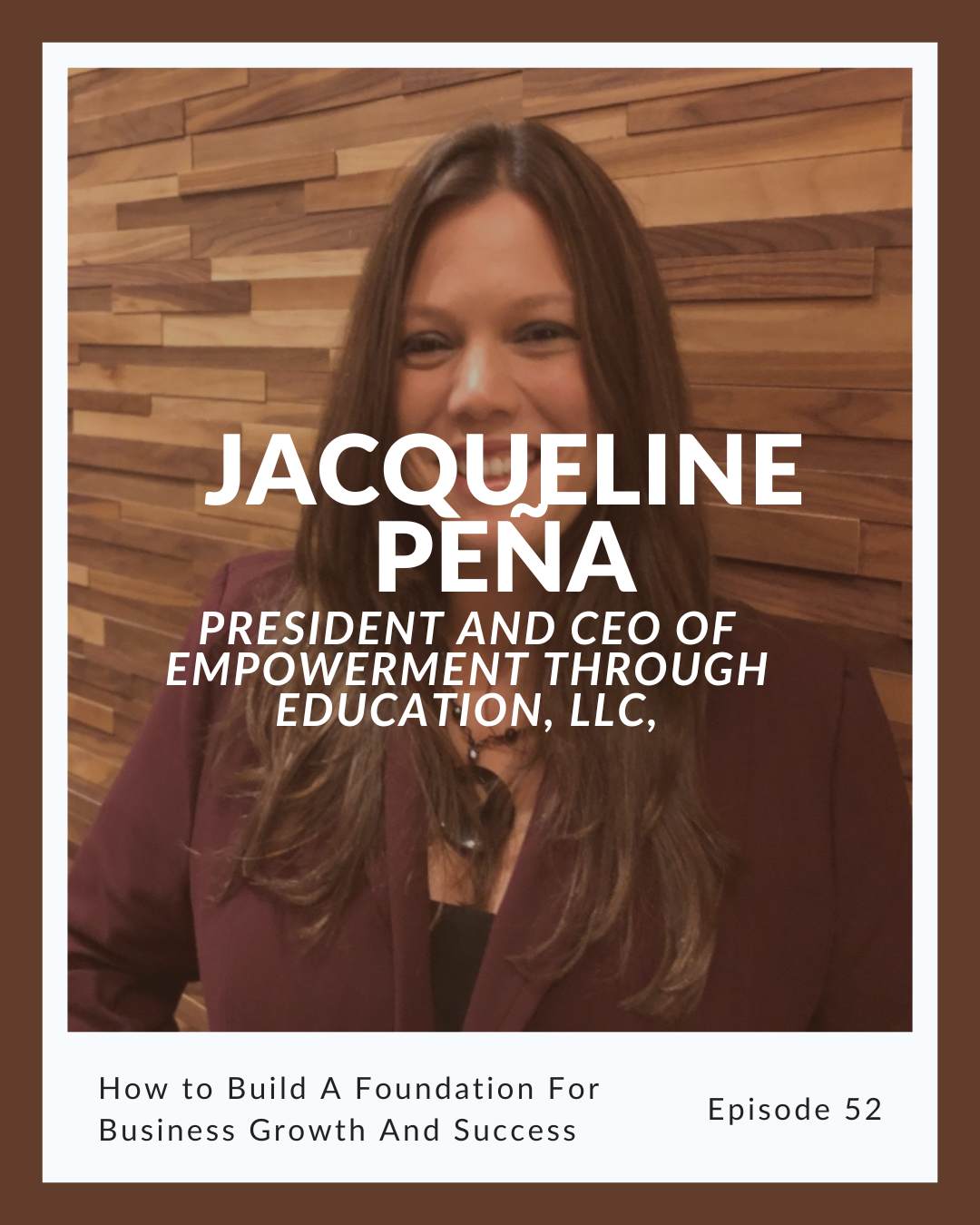 Episode 52: Jacqueline Pena on How to Build A Foundation For Business Growth And Success