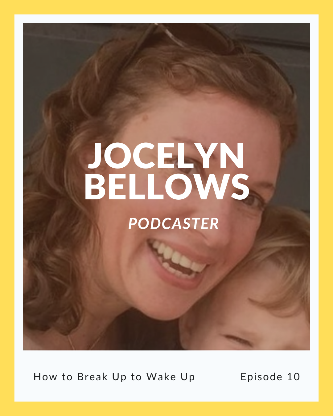 Episode 10: Jocelyn Bellows on How to Break Up to Wake Up